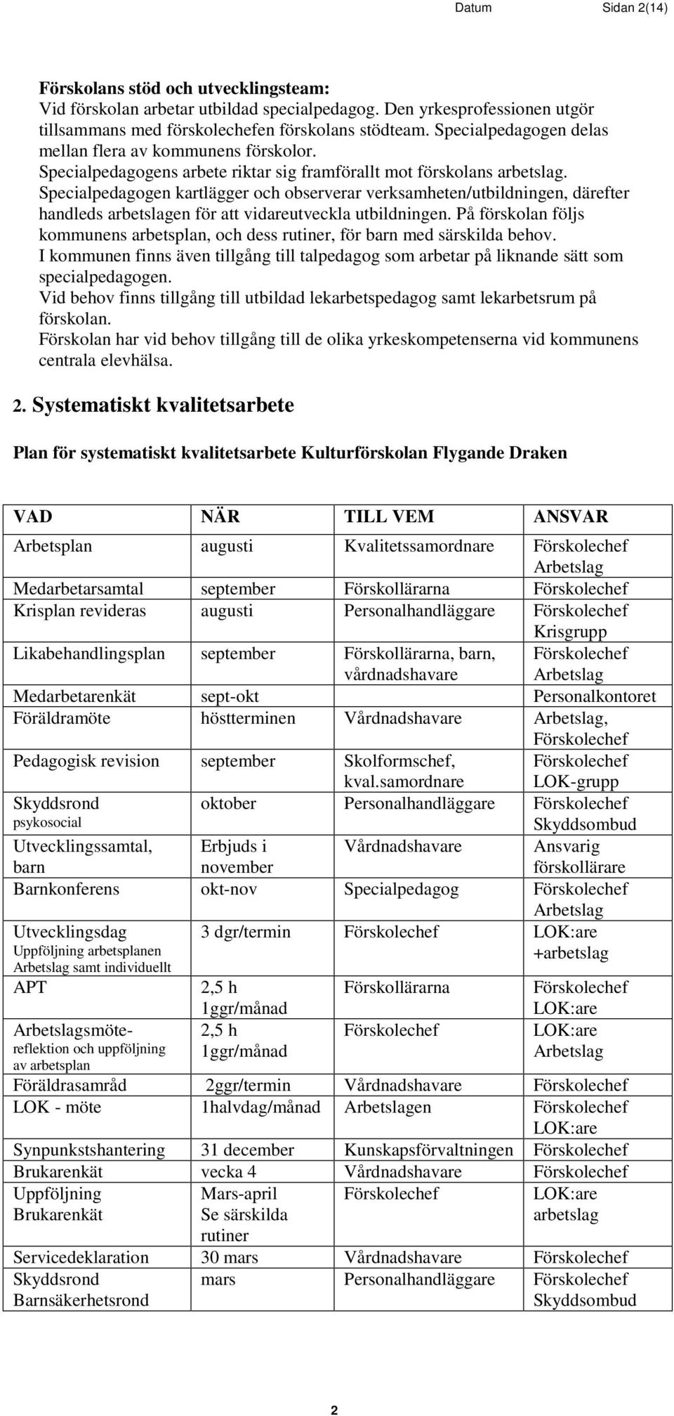 Specialpedagogen kartlägger och observerar verksamheten/utbildningen, därefter handleds arbetslagen för att vidareutveckla utbildningen.