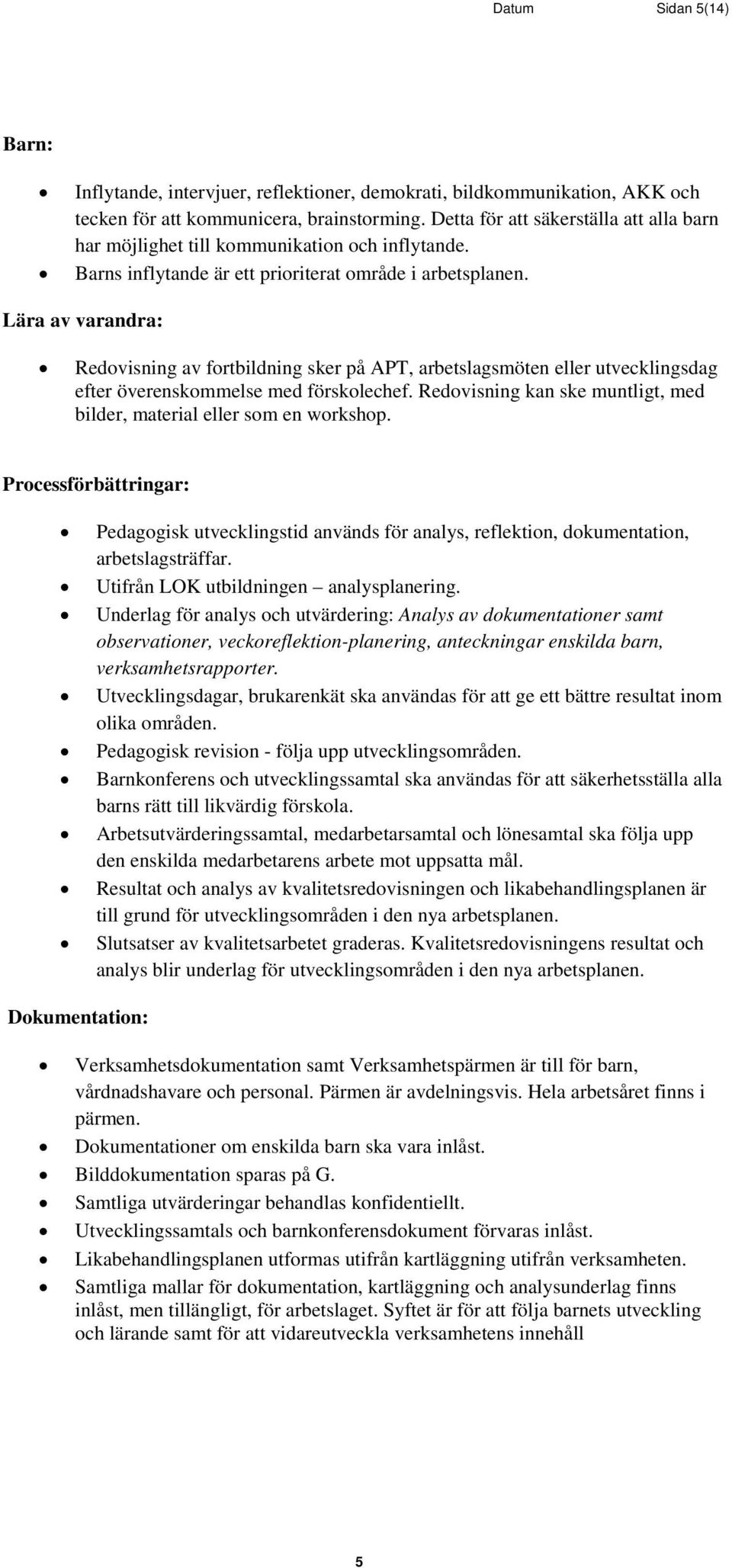 Lära av varandra: Redovisning av fortbildning sker på APT, arbetslagsmöten eller utvecklingsdag efter överenskommelse med förskolechef.