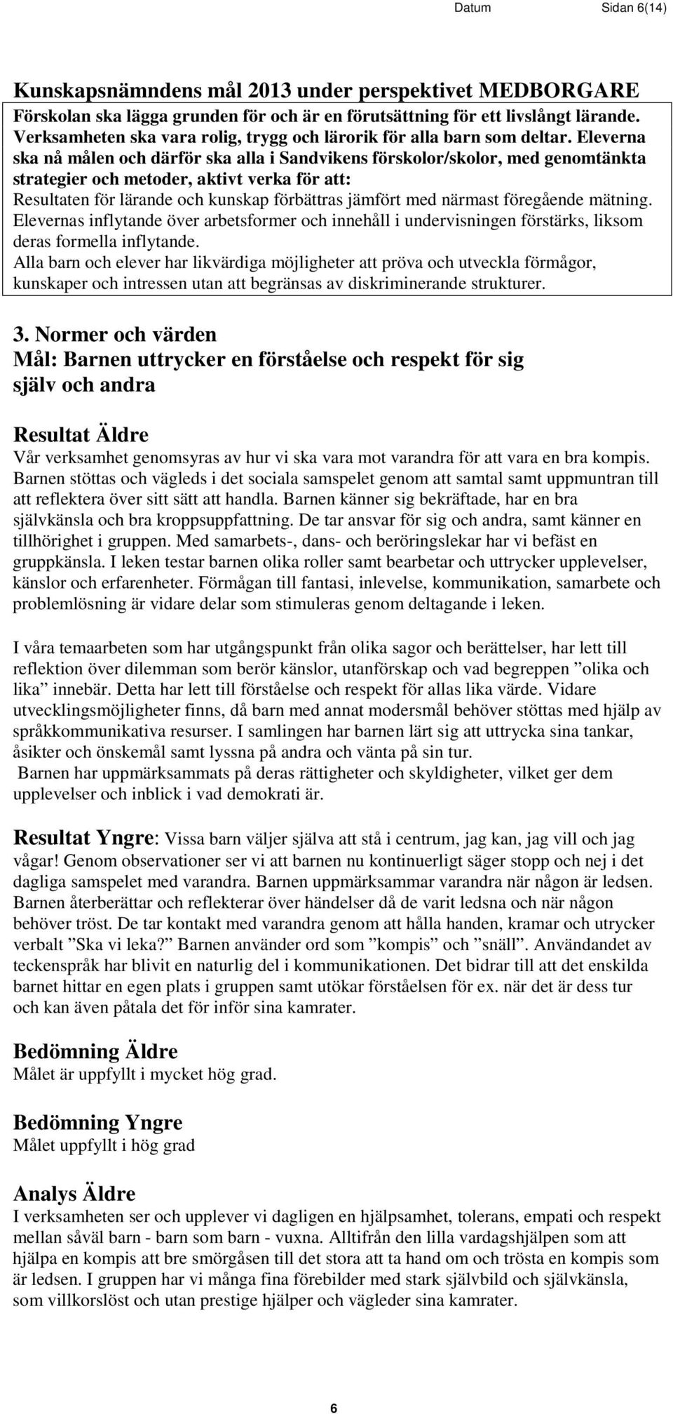 Eleverna ska nå målen och därför ska alla i Sandvikens förskolor/skolor, med genomtänkta strategier och metoder, aktivt verka för att: Resultaten för lärande och kunskap förbättras jämfört med