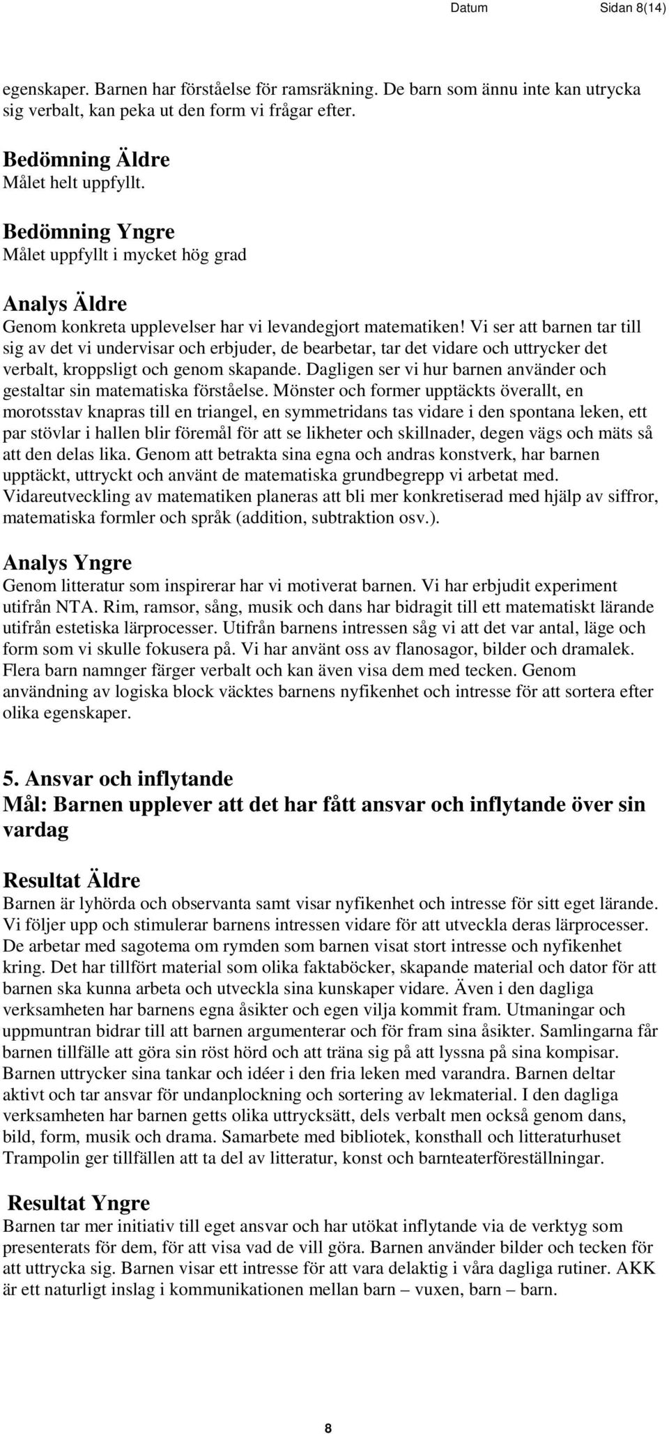 Vi ser att barnen tar till sig av det vi undervisar och erbjuder, de bearbetar, tar det vidare och uttrycker det verbalt, kroppsligt och genom skapande.