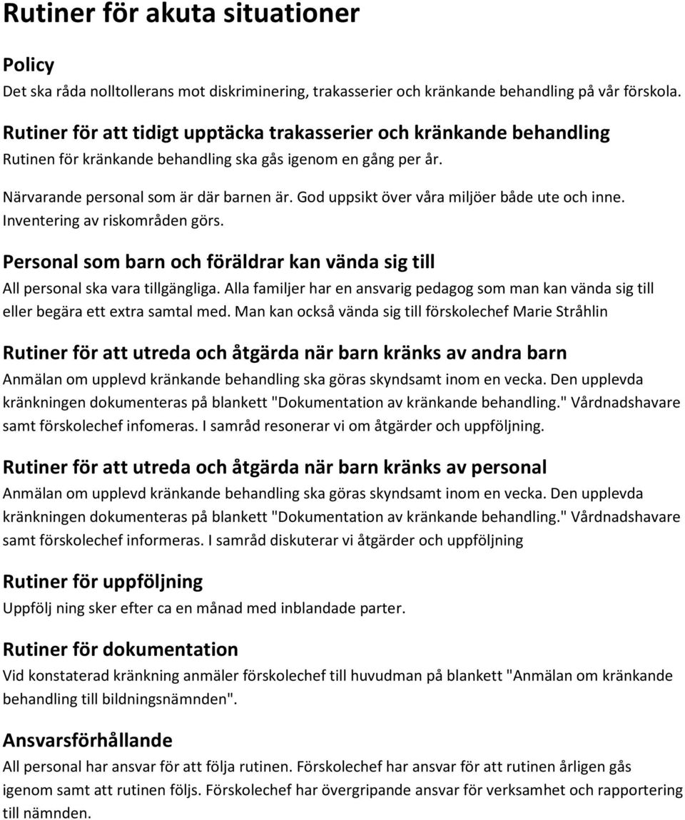 God uppsikt över våra miljöer både ute och inne. Inventering av riskområden görs. Personal som barn och föräldrar kan vända sig till All personal ska vara tillgängliga.