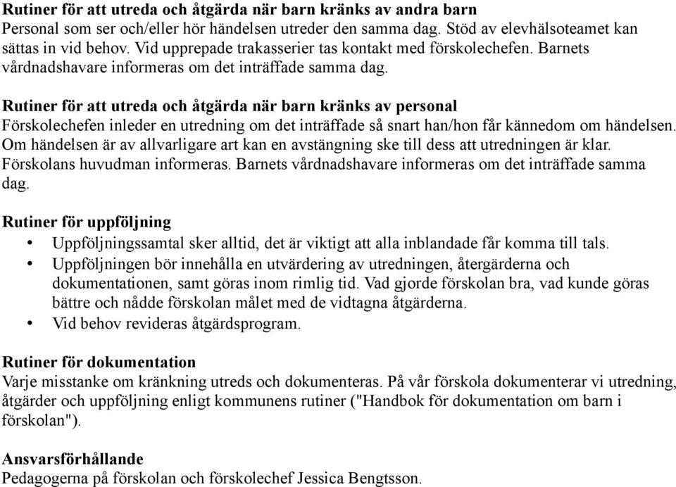 Rutiner för att utreda och åtgärda när barn kränks av personal Förskolechefen inleder en utredning om det inträffade så snart han/hon får kännedom om händelsen.