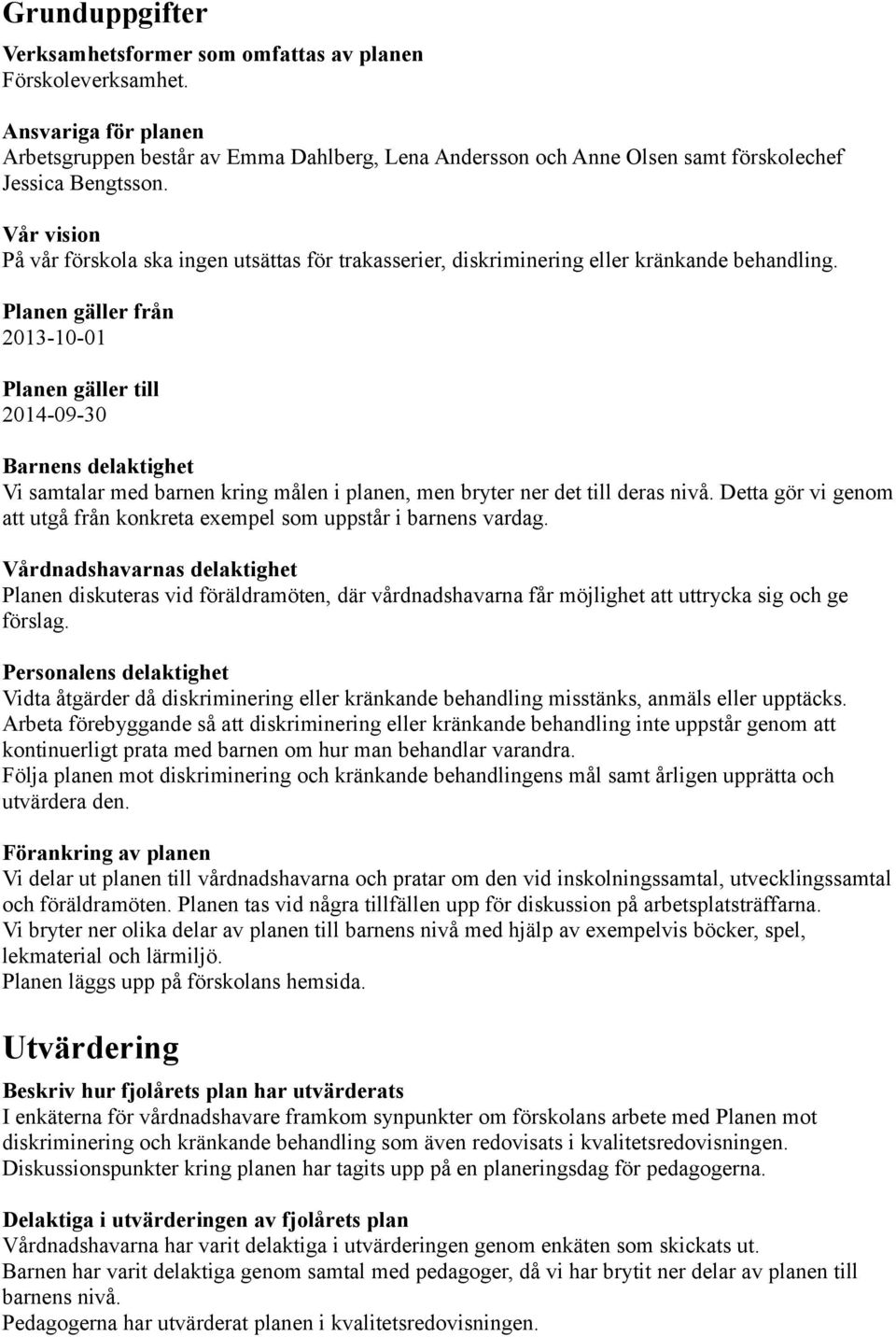 Planen gäller från 2013-10-01 Planen gäller till 2014-09-30 Barnens delaktighet Vi samtalar med barnen kring målen i planen, men bryter ner det till deras nivå.