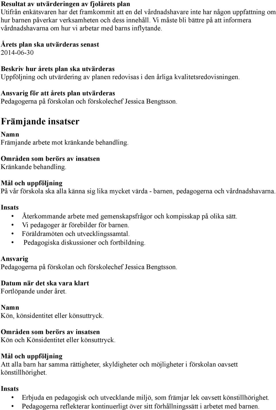 Årets plan ska utvärderas senast 2014-06-30 Beskriv hur årets plan ska utvärderas Uppföljning och utvärdering av planen redovisas i den årliga kvalitetsredovisningen.