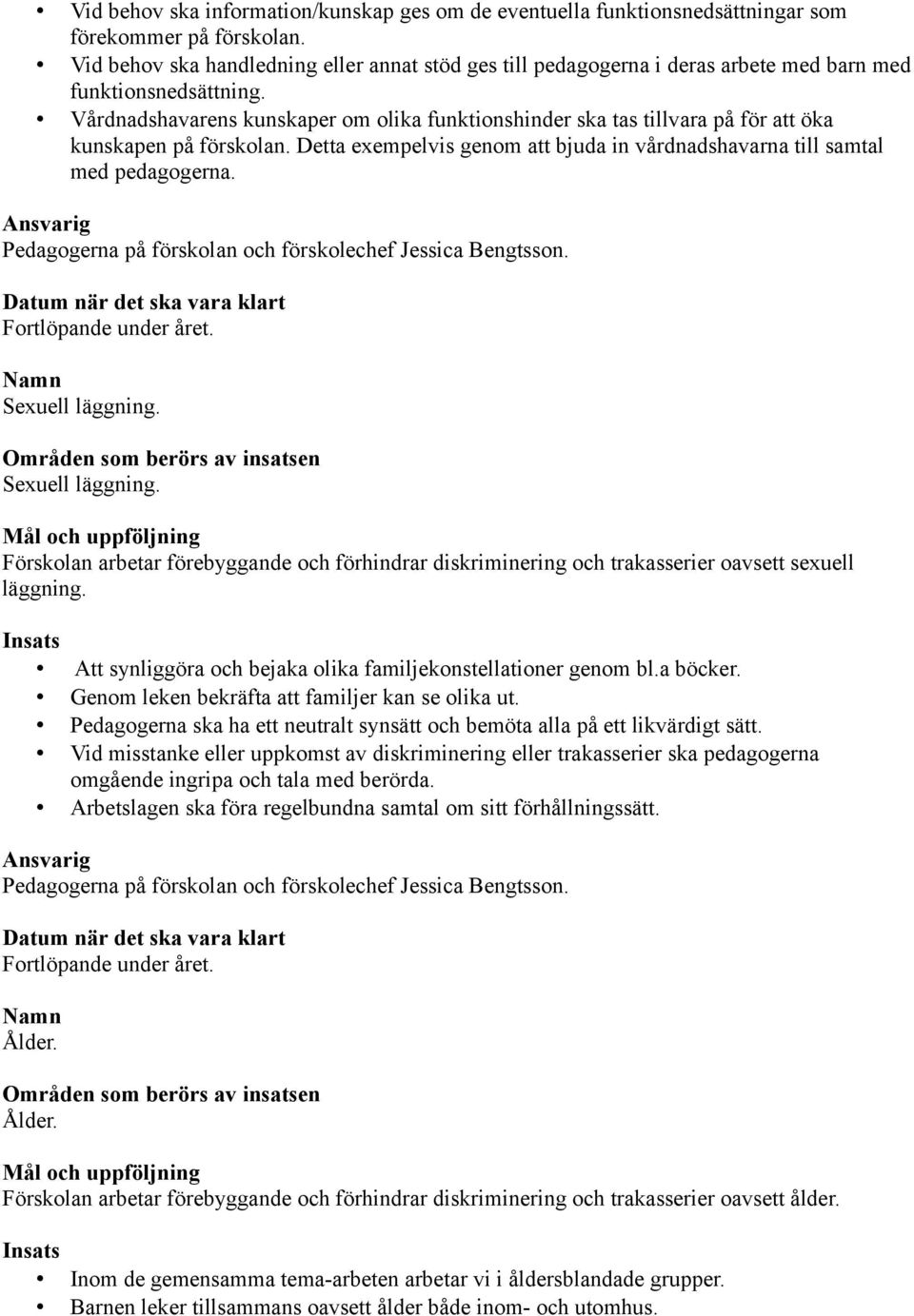 Vårdnadshavarens kunskaper om olika funktionshinder ska tas tillvara på för att öka kunskapen på förskolan. Detta exempelvis genom att bjuda in vårdnadshavarna till samtal med pedagogerna.