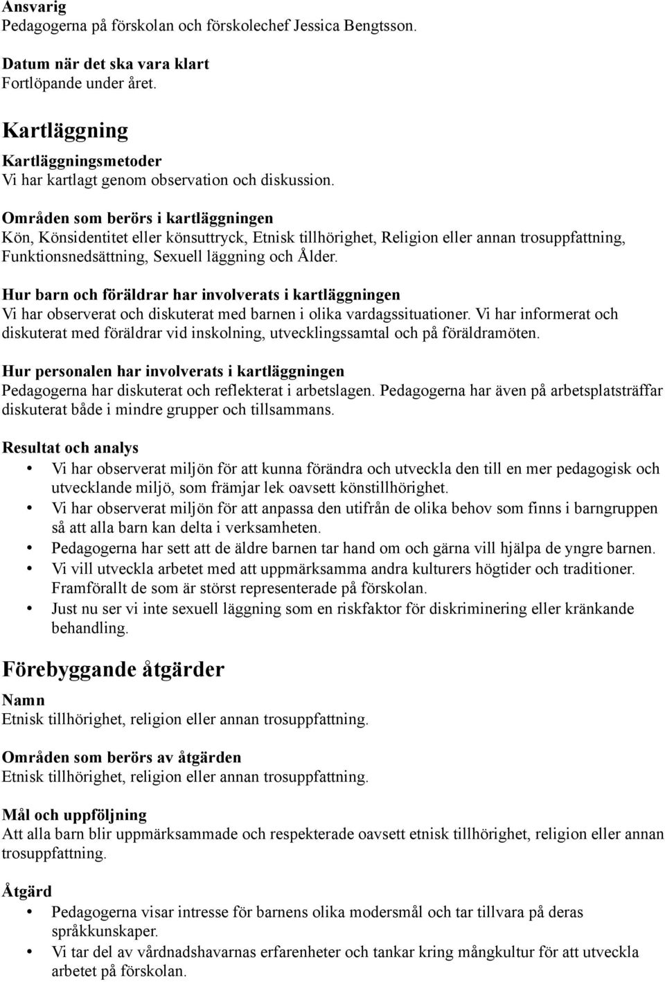 Hur barn och föräldrar har involverats i kartläggningen Vi har observerat och diskuterat med barnen i olika vardagssituationer.