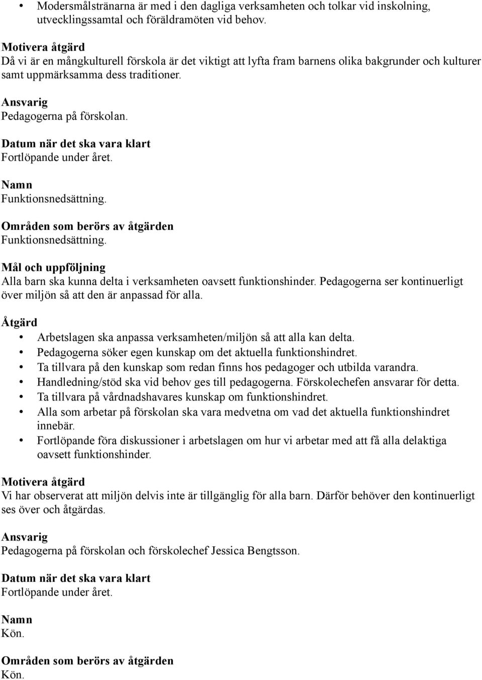 Funktionsnedsättning. Alla barn ska kunna delta i verksamheten oavsett funktionshinder. Pedagogerna ser kontinuerligt över miljön så att den är anpassad för alla.