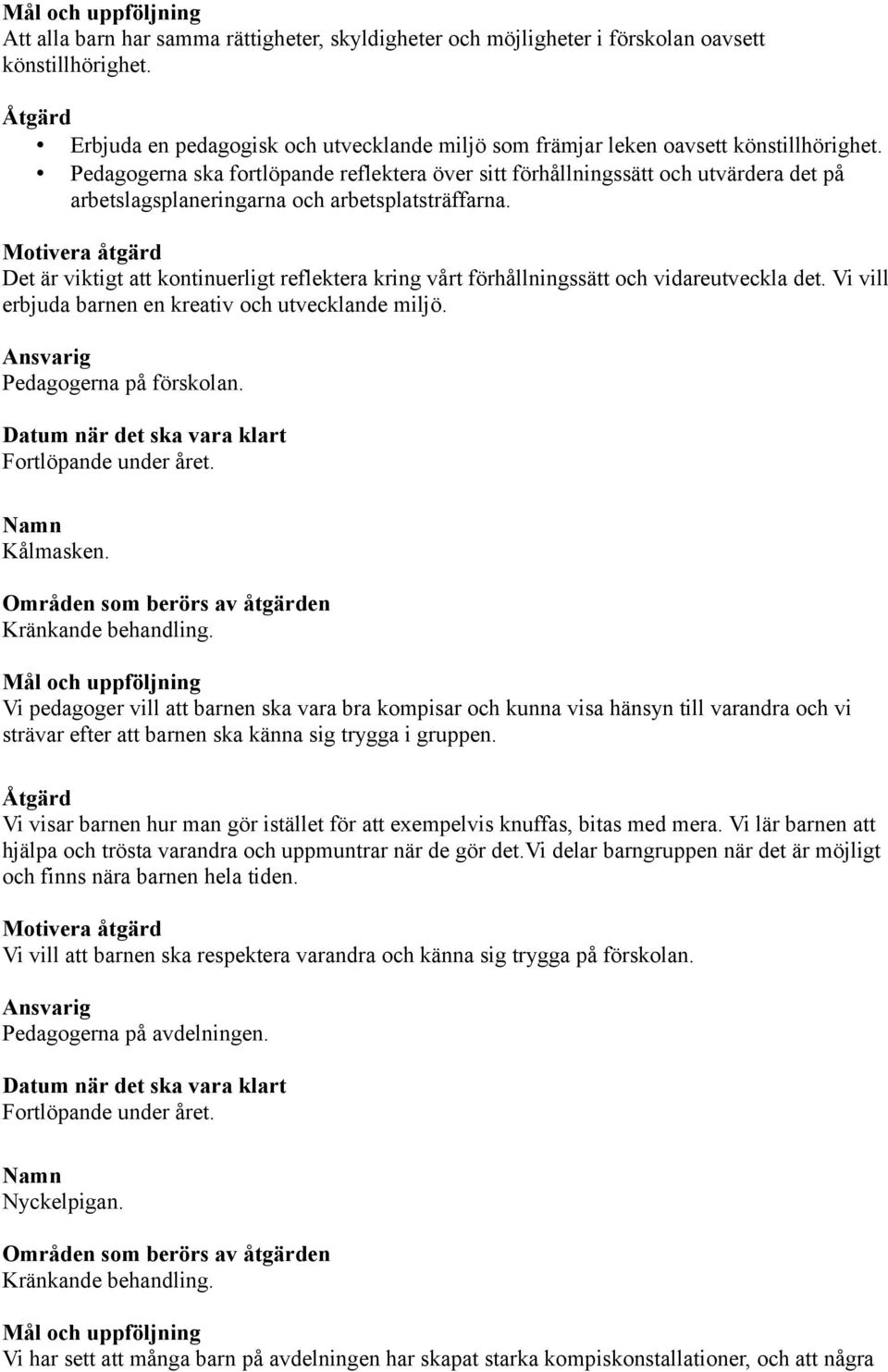 Det är viktigt att kontinuerligt reflektera kring vårt förhållningssätt och vidareutveckla det. Vi vill erbjuda barnen en kreativ och utvecklande miljö. Pedagogerna på förskolan. Kålmasken.