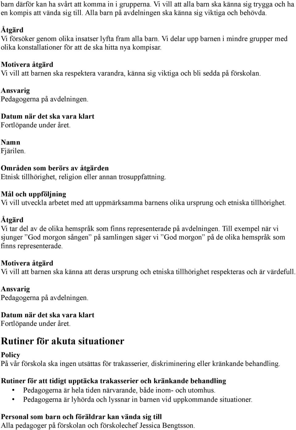 Vi vill att barnen ska respektera varandra, känna sig viktiga och bli sedda på förskolan. Pedagogerna på avdelningen. Fjärilen. Etnisk tillhörighet, religion eller annan trosuppfattning.