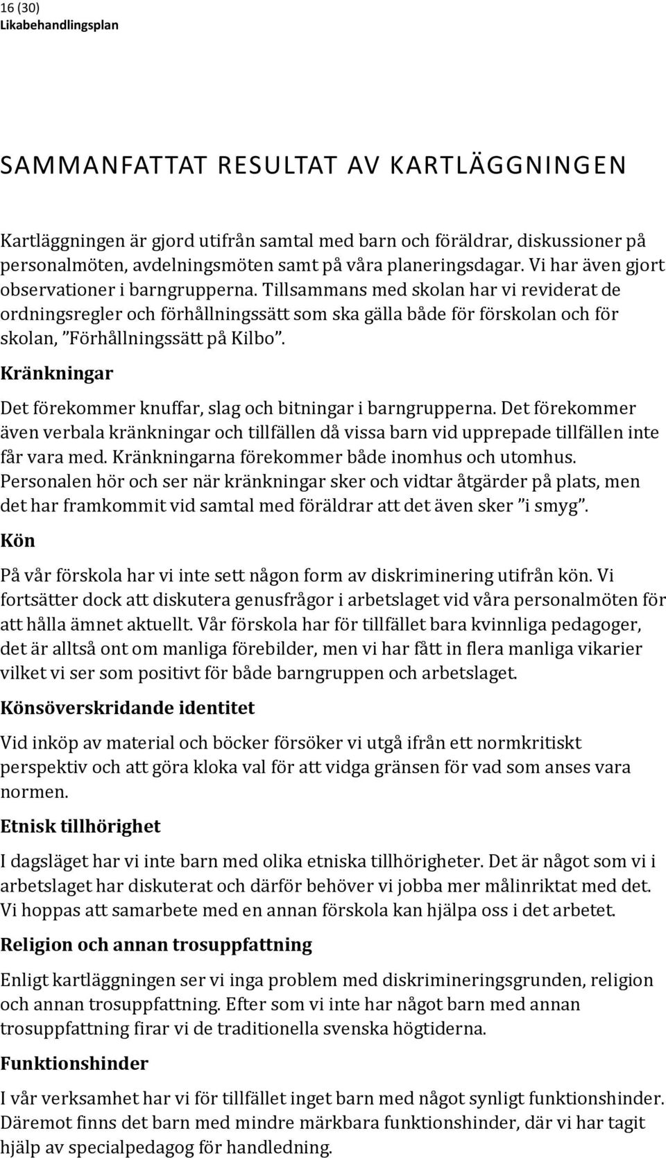 Tillsammans med skolan har vi reviderat de ordningsregler och förhållningssätt som ska gälla både för förskolan och för skolan, Förhållningssätt på Kilbo.