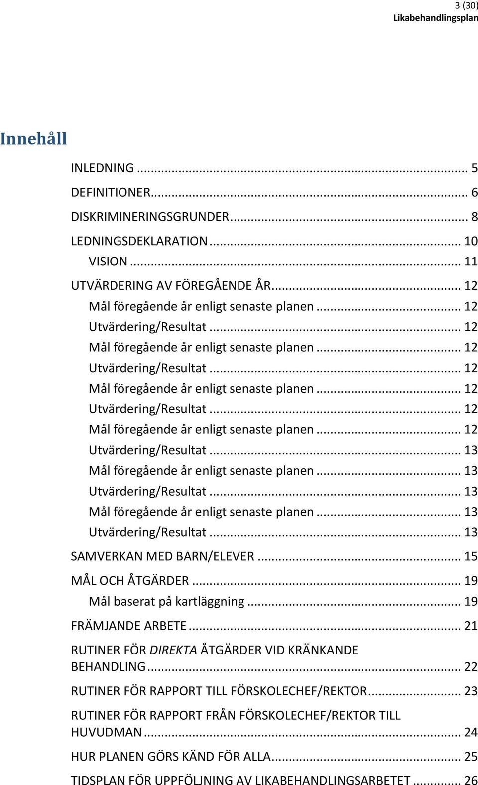 .. 13 Utvärdering/Resultat... 13 Mål föregående år enligt senaste planen... 13 Utvärdering/Resultat... 13 SAMVERKAN MED BARN/ELEVER... 15 MÅL OCH ÅTGÄRDER... 19 Mål baserat på kartläggning.