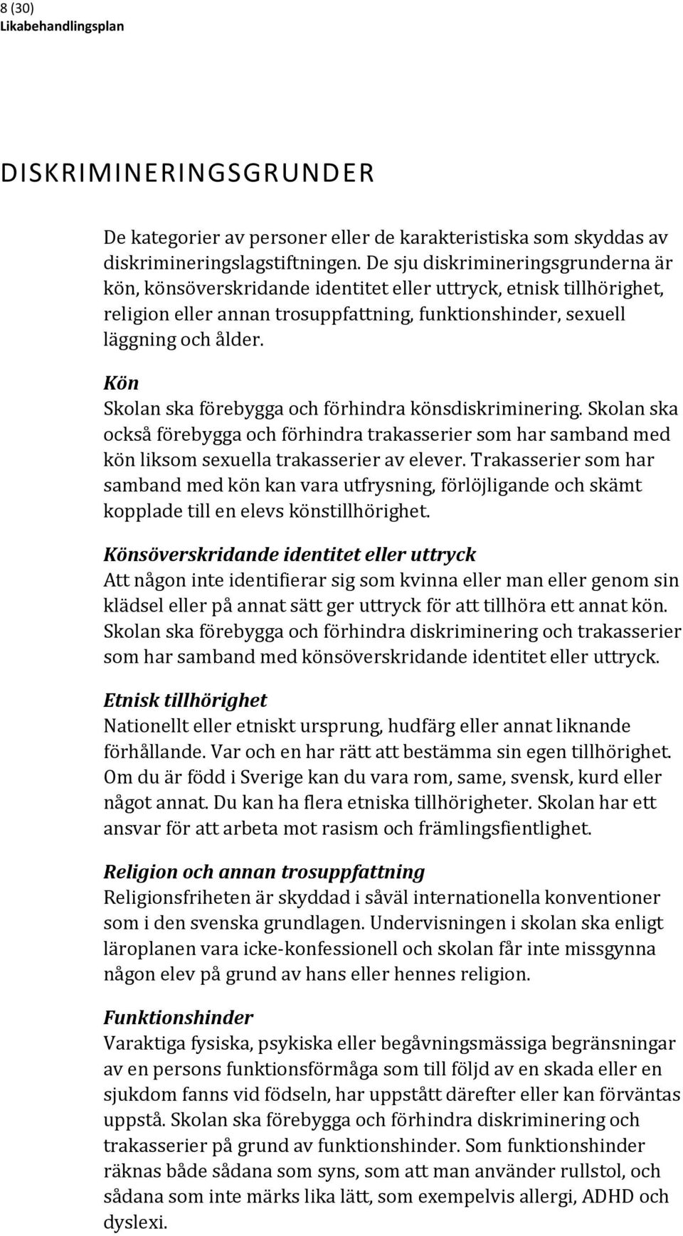 Kön Skolan ska förebygga och förhindra könsdiskriminering. Skolan ska också förebygga och förhindra trakasserier som har samband med kön liksom sexuella trakasserier av elever.