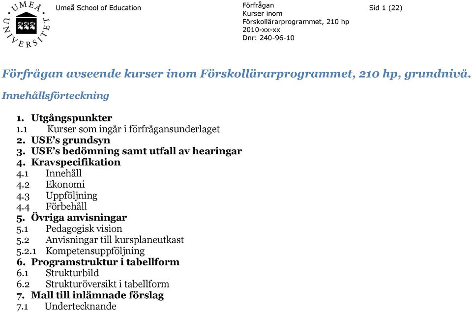 1 Innehåll 4.2 Ekonomi 4.3 Uppföljning 4.4 Förbehåll 5. Övriga anvisningar 5.1 Pedagogisk vision 5.