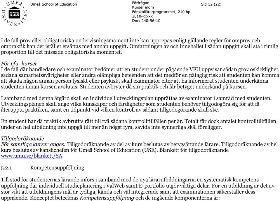 För vfu- kurser I de fall där handledare och examinator bedömer att en student under pågående VFU uppvisar sådan grov oskicklighet, sådana samarbetssvårigheter eller andra olämpliga beteenden att det