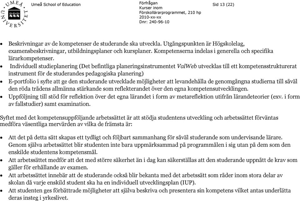 Individuell studieplanering (Det befintliga planeringsinstrumentet ValWeb utvecklas till ett kompetensstrukturerat instrument för de studerandes pedagogiska planering) E-portfolio i syfte att ge den