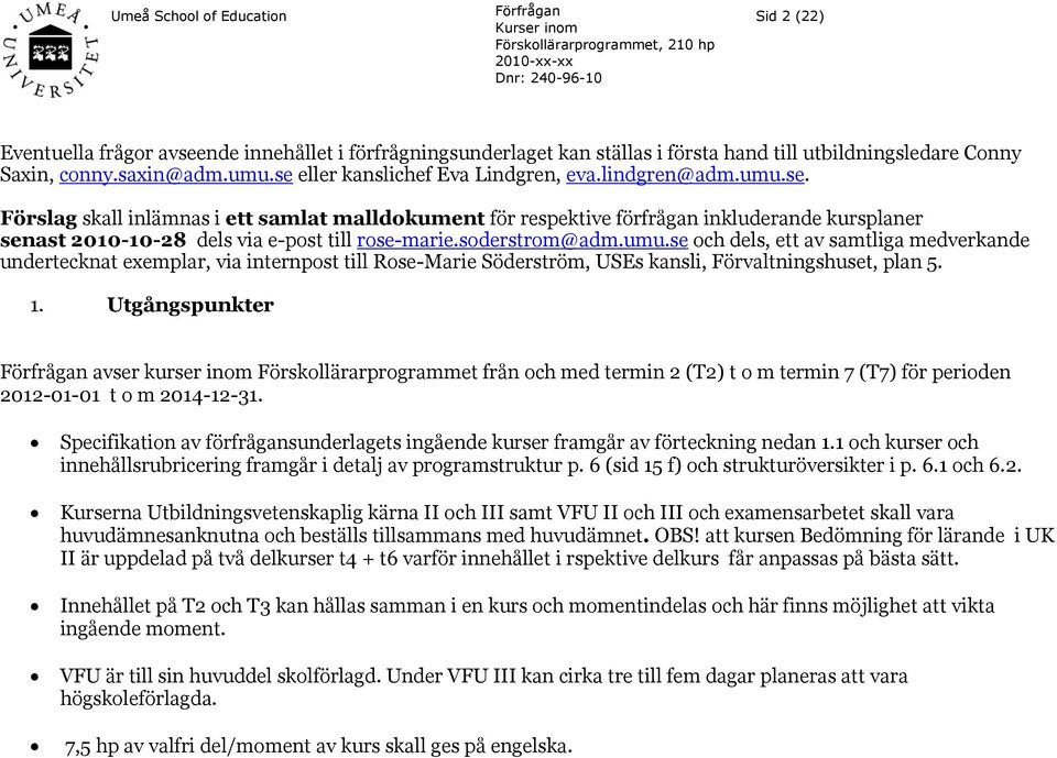 1. Utgångspunkter avser kurser inom Förskollärarprogrammet från och med termin 2 (T2) t o m termin 7 (T7) för perioden 2012-01-01 t o m 2014-12-31.