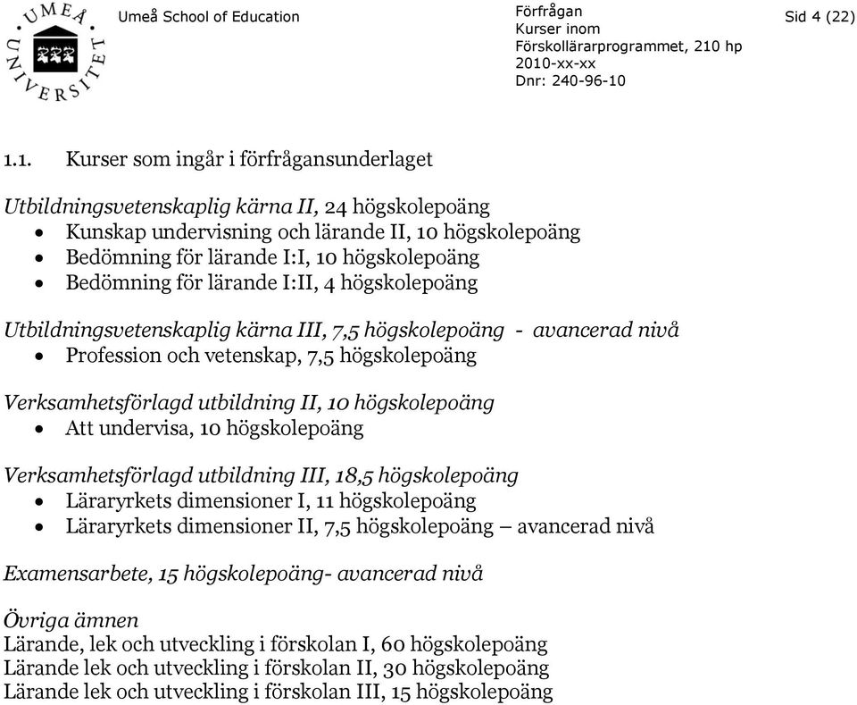 Bedömning för lärande I:II, 4 högskolepoäng Utbildningsvetenskaplig kärna III, 7,5 högskolepoäng - avancerad nivå Profession och vetenskap, 7,5 högskolepoäng Verksamhetsförlagd utbildning II, 10