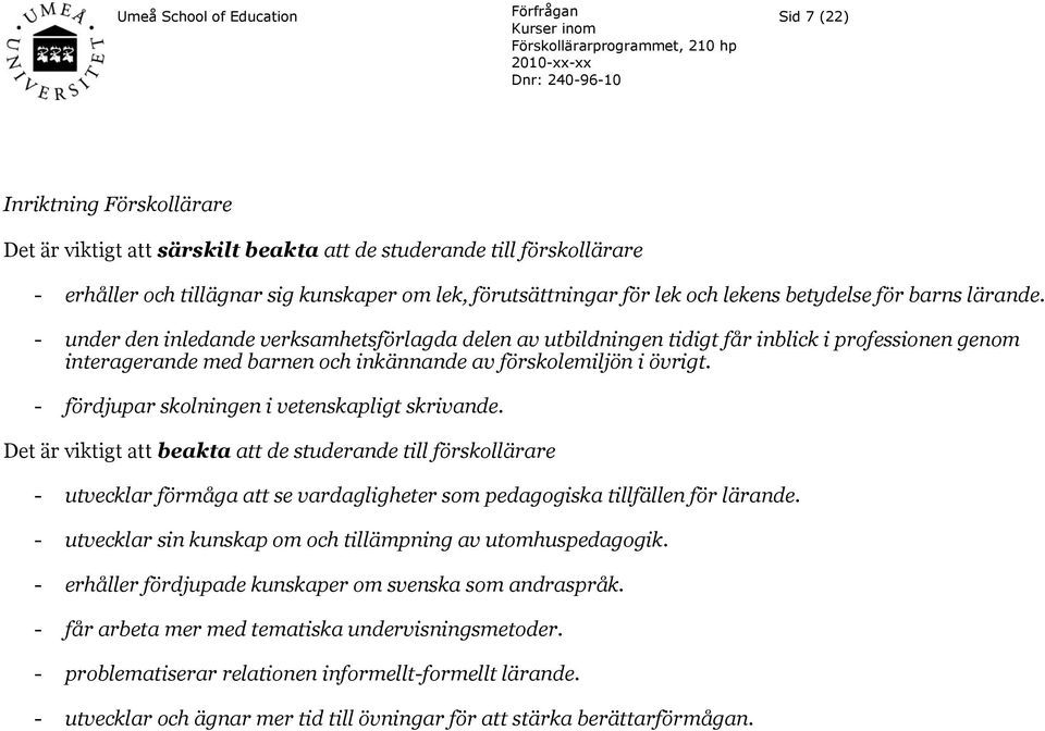 - fördjupar skolningen i vetenskapligt skrivande. Det är viktigt att beakta att de studerande till förskollärare - utvecklar förmåga att se vardagligheter som pedagogiska tillfällen för lärande.