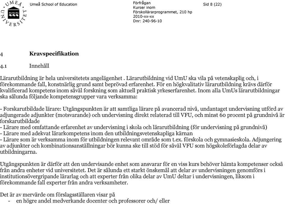 För en högkvalitativ lärarutbildning krävs därför kvalificerad kompetens inom såväl forskning som aktuell praktisk yrkeserfarenhet.