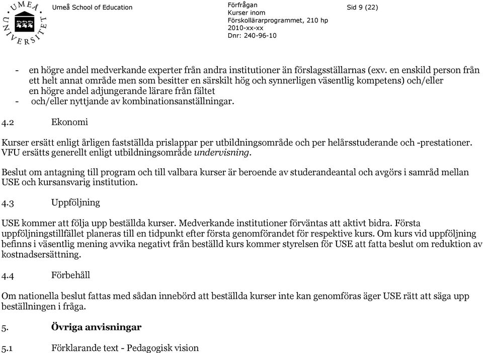 kombinationsanställningar. 4.2 Ekonomi Kurser ersätt enligt årligen fastställda prislappar per utbildningsområde och per helårsstuderande och -prestationer.