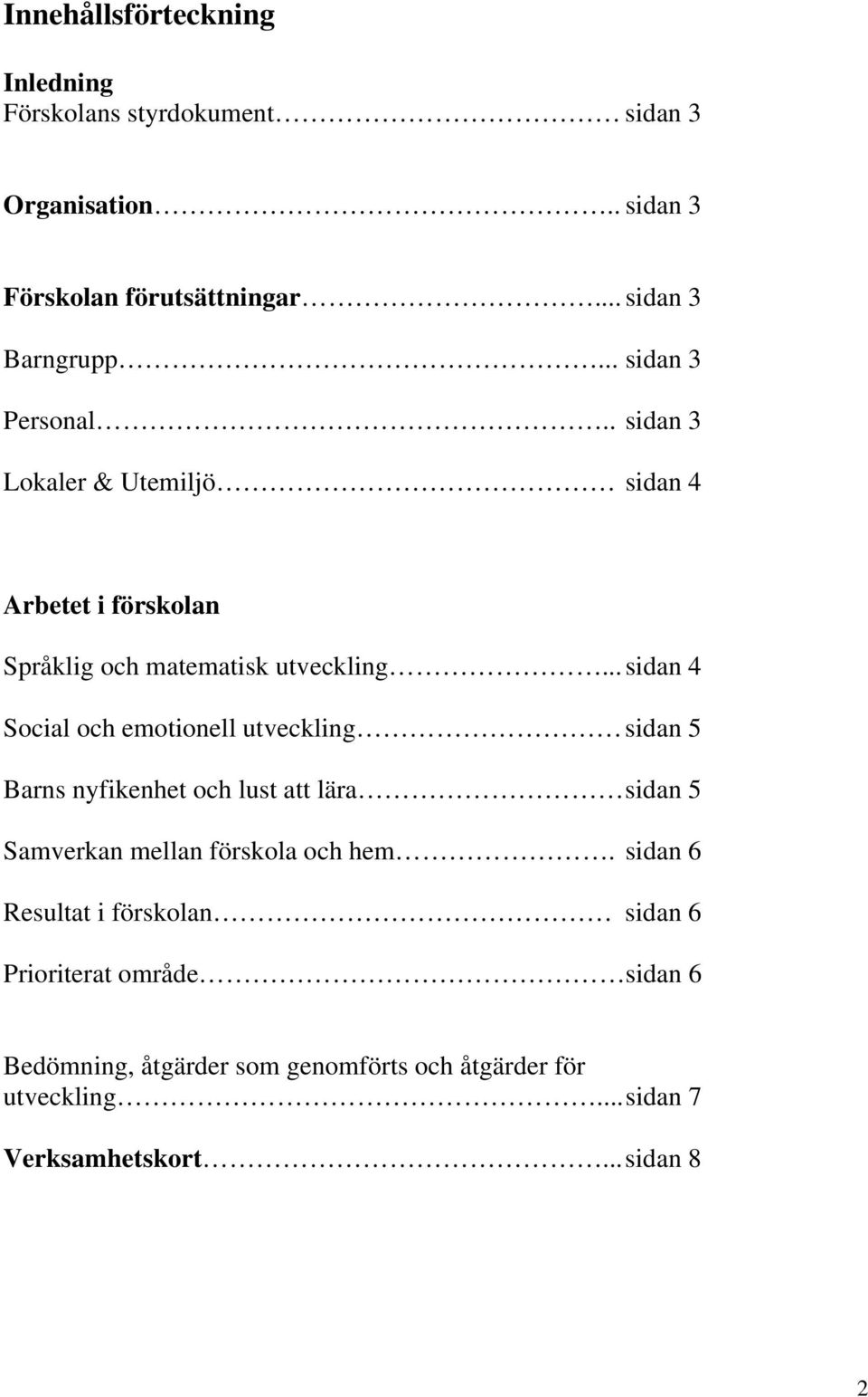 .. sidan 4 Social och emotionell utveckling sidan 5 Barns nyfikenhet och lust att lära sidan 5 Samverkan mellan förskola och hem.