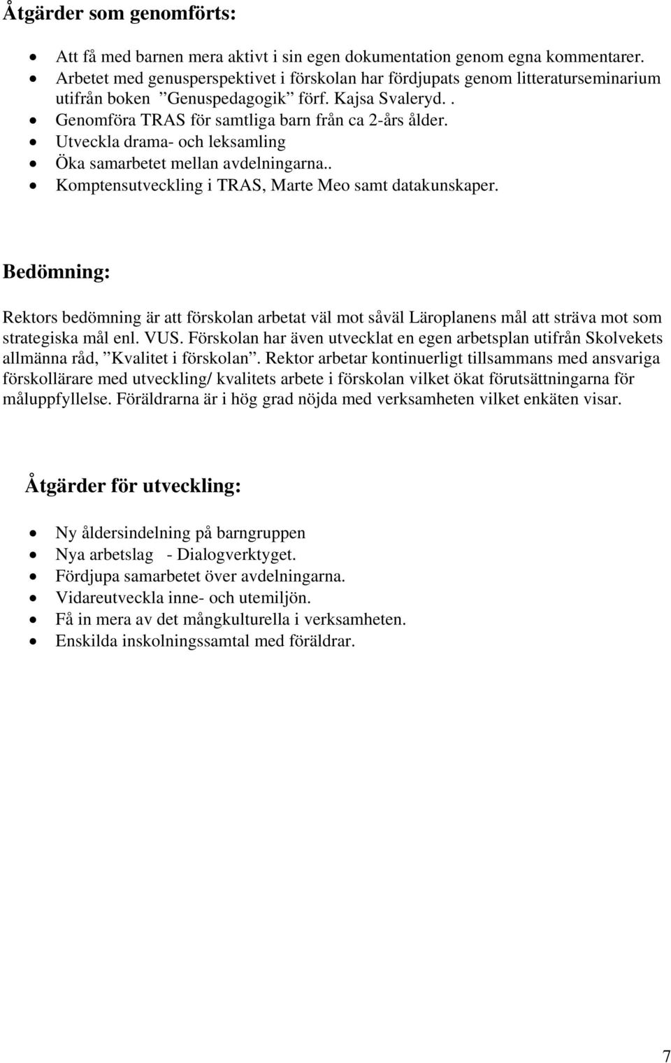 Utveckla drama- och leksamling Öka samarbetet mellan avdelningarna.. Komptensutveckling i TRAS, Marte Meo samt datakunskaper.