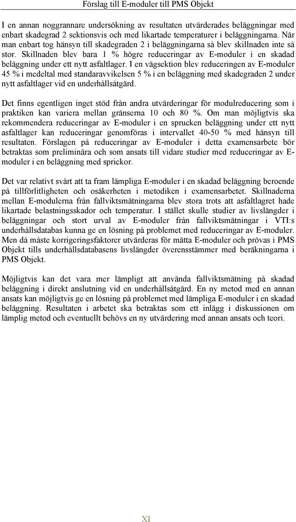 Skillnaden blev bara 1 % högre reduceringar av E-moduler i en skadad beläggning under ett nytt asfaltlager.