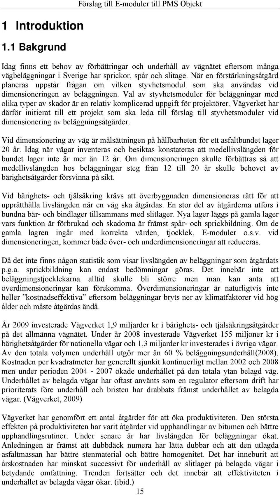 När en förstärkningsåtgärd planeras uppstår frågan om vilken styvhetsmodul som ska användas vid dimensioneringen av beläggningen.