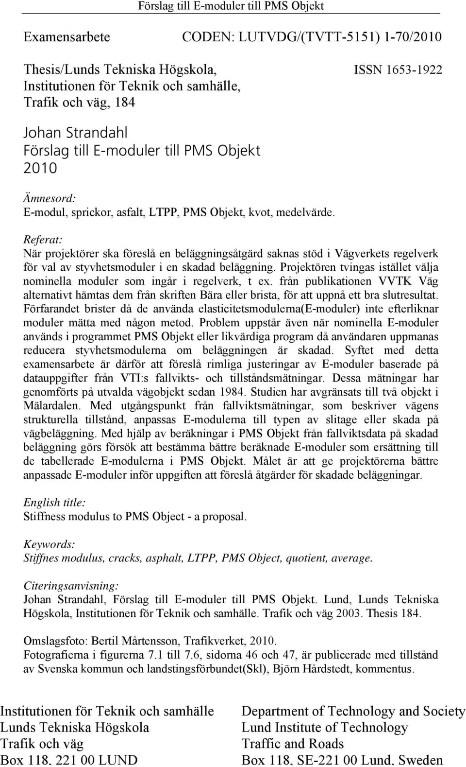 Referat: När projektörer ska föreslå en beläggningsåtgärd saknas stöd i Vägverkets regelverk för val av styvhetsmoduler i en skadad beläggning.