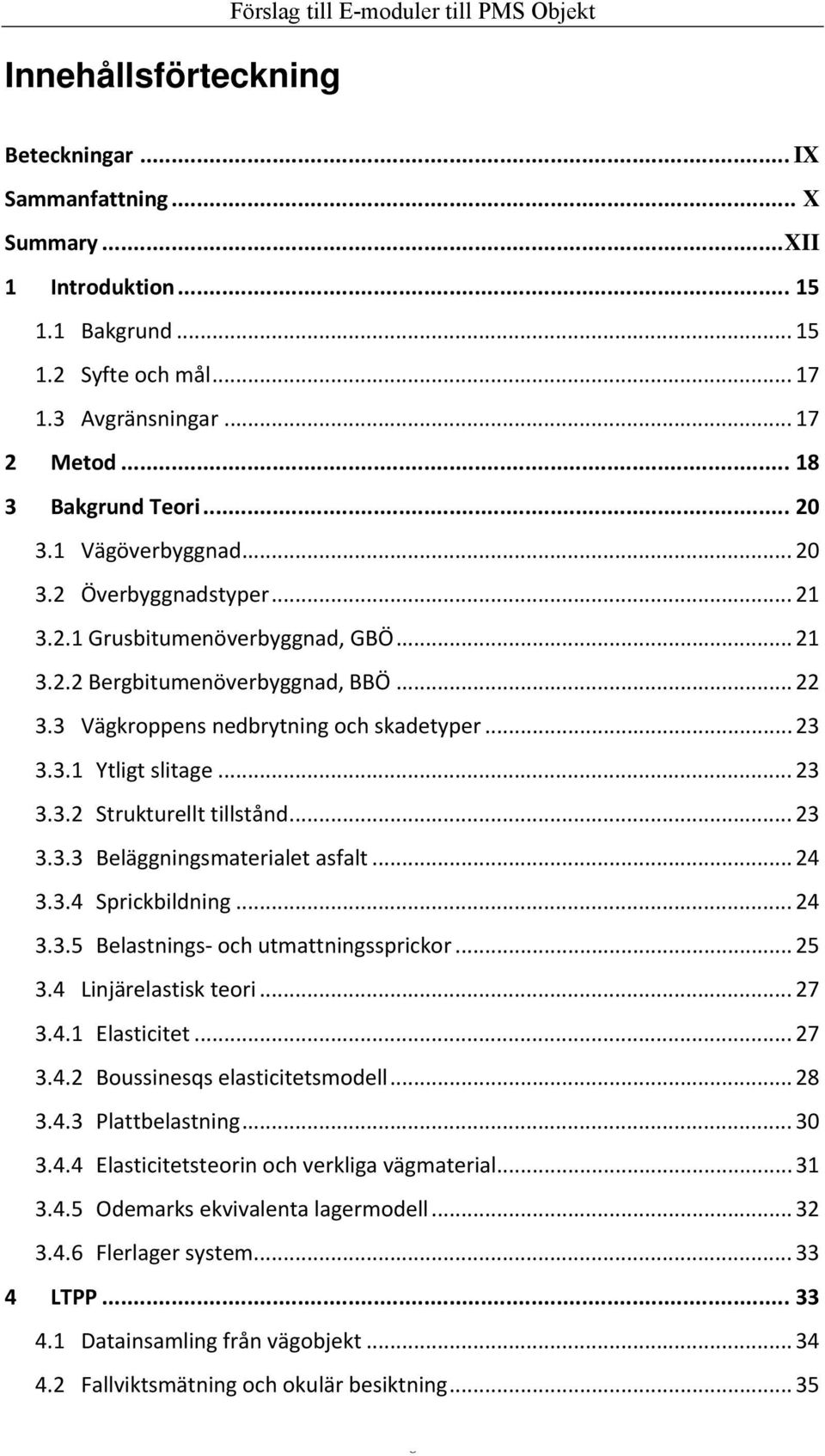 3 Vägkroppens nedbrytning och skadetyper... 23 3.3.1 Ytligt slitage... 23 3.3.2 Strukturellt tillstånd... 23 3.3.3 Beläggningsmaterialet asfalt... 24 3.3.4 Sprickbildning... 24 3.3.5 Belastnings och utmattningssprickor.