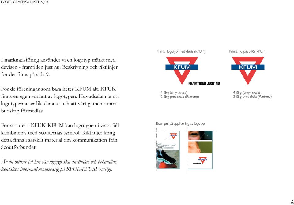 Primär logotyp med devis (KFUM) 4-färg (cmyk-skala) 2-färg, pms-skala (Pantone) Primär logotyp för KFUM 4-färg (cmyk-skala) 2-färg, pms-skala (Pantone) För scouter i KFUK-KFUM kan logotypen i vissa