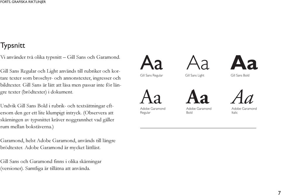 Gill Sans är lätt att läsa men passar inte för längre texter (brödtexter) i dokument. Undvik Gill Sans Bold i rubrik- och textsättningar eftersom den ger ett lite klumpigt intryck.