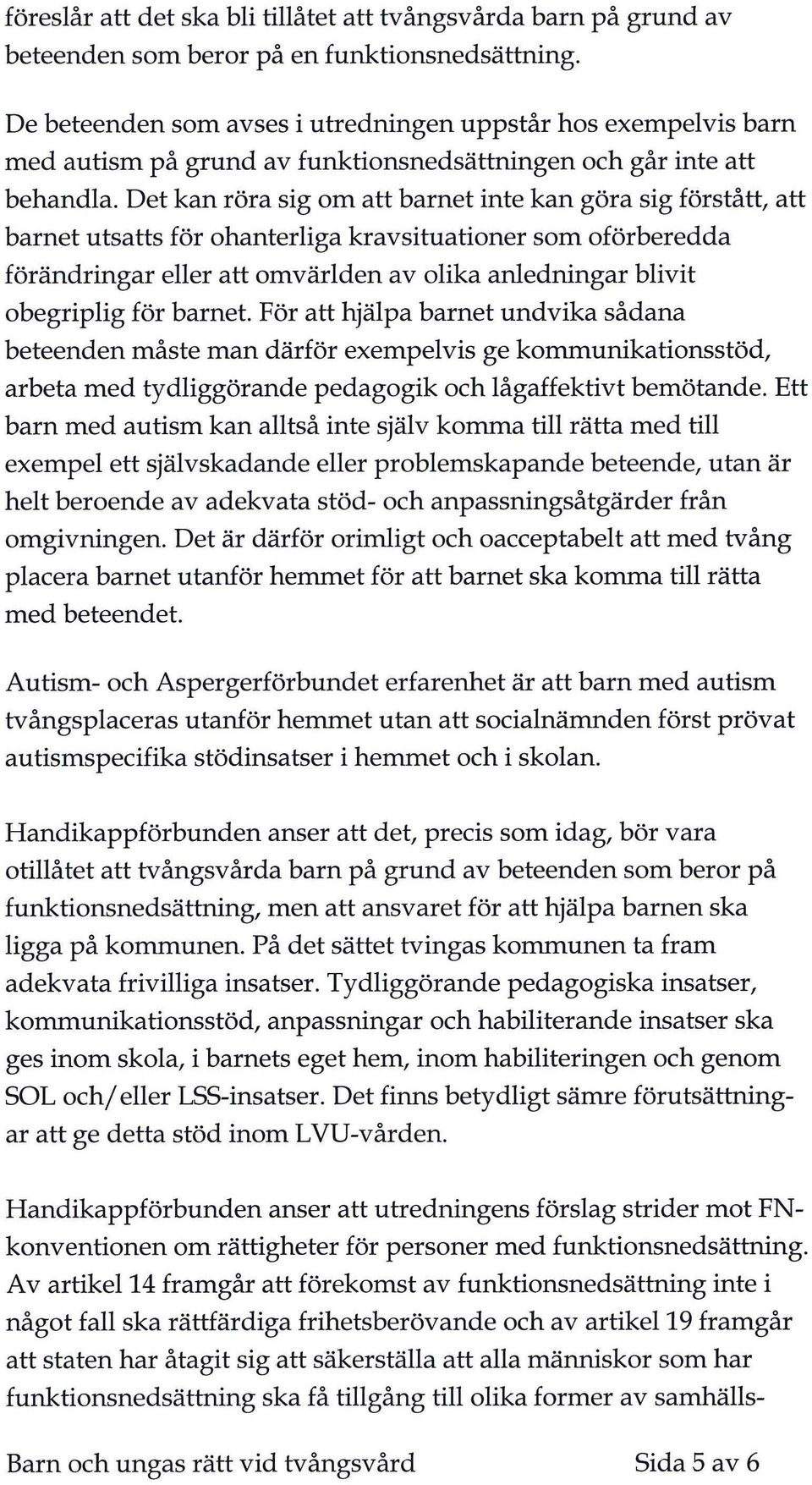 Det kan röra sig om att barnet inte kan göra sig förstått, att barnet utsatts för ohanterliga kravsituationer som oförberedda förändringar eller att omvärlden av olika anledningar blivit obegriplig