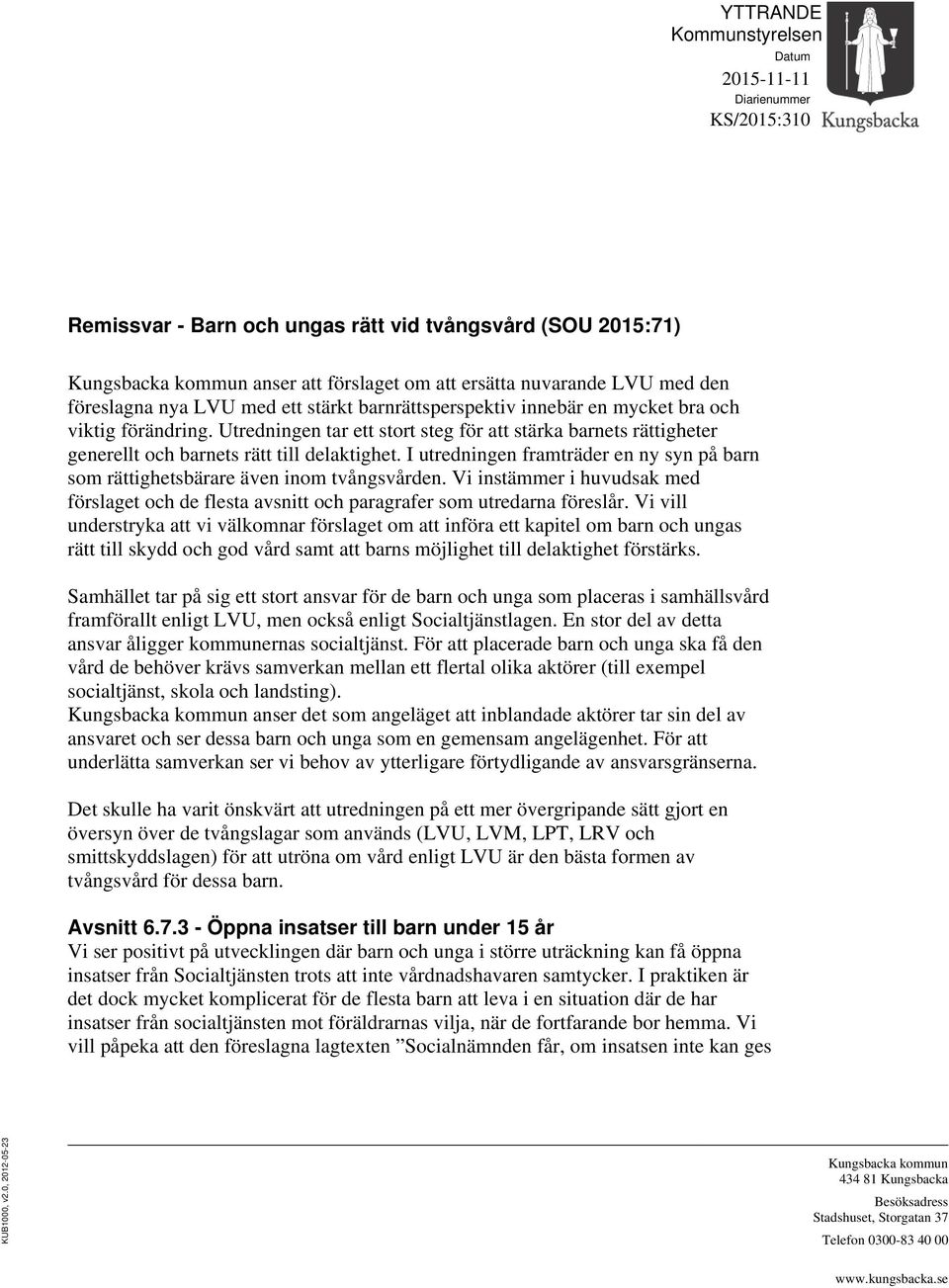 Utredningen tar ett stort steg för att stärka barnets rättigheter generellt och barnets rätt till delaktighet. I utredningen framträder en ny syn på barn som rättighetsbärare även inom tvångsvården.