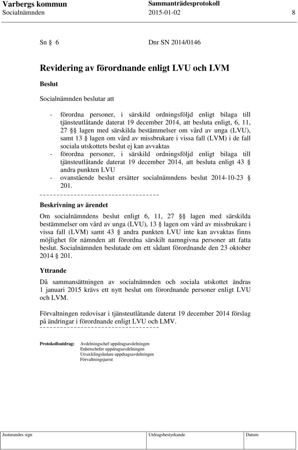 sociala utskottets beslut ej kan avvaktas - förordna personer, i särskild ordningsföljd enligt bilaga till tjänsteutlåtande daterat 19 december 2014, att besluta enligt 43 andra punkten LVU -