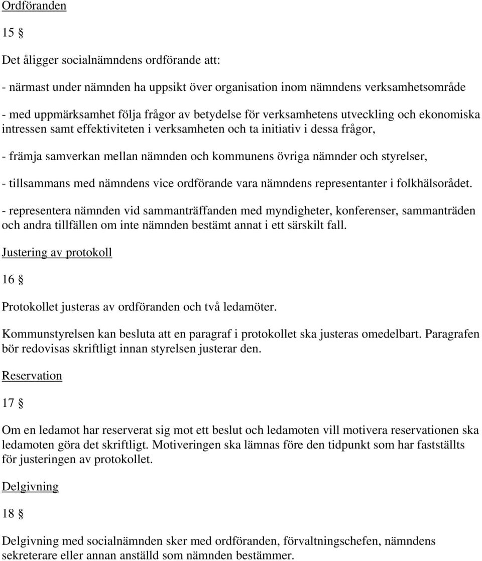 tillsammans med nämndens vice ordförande vara nämndens representanter i folkhälsorådet.