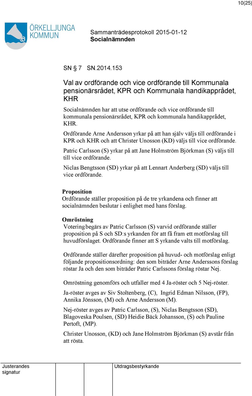 kommunala handikapprådet, KHR. Ordförande Arne Andersson yrkar på han själv väljs till ordförande i KPR och KHR och Christer Unosson (KD) väljs till vice ordförande.