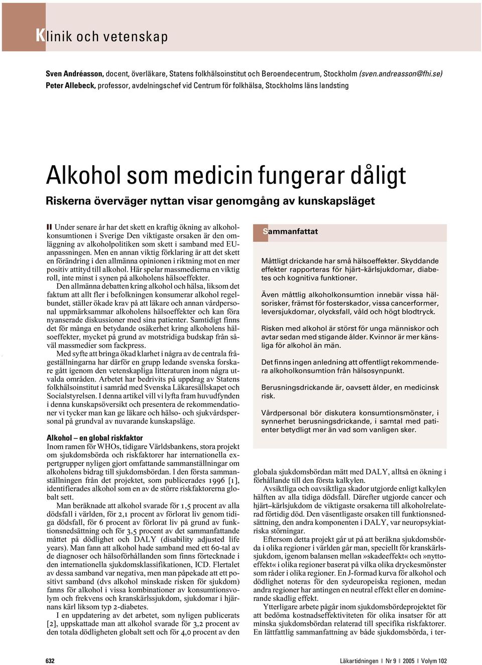 senare år har det skett en kraftig ökning av alkoholkonsumtionen i Sverige Den viktigaste orsaken är den omläggning av alkoholpolitiken som skett i samband med EUanpassningen.