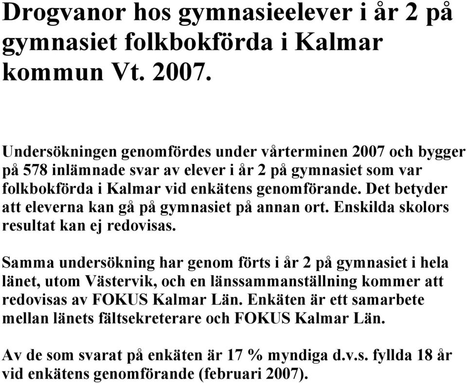 Det betyder att eleverna kan gå på gymnasiet på annan ort. Enskilda skolors resultat kan ej redovisas.
