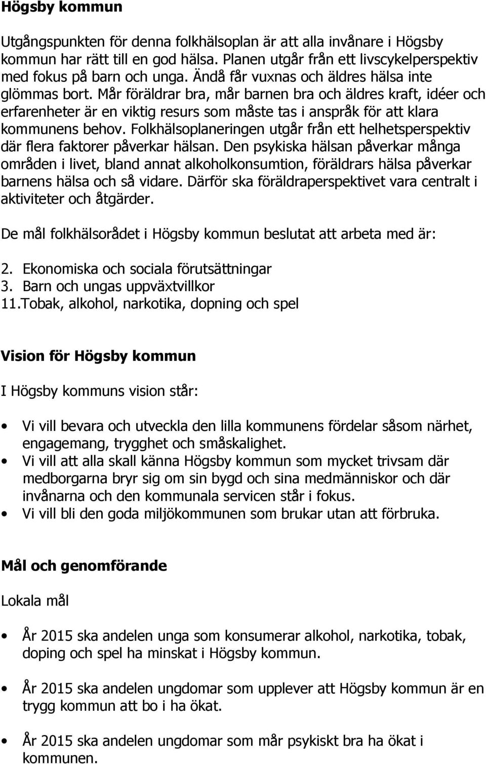 Mår föräldrar bra, mår barnen bra och äldres kraft, idéer och erfarenheter är en viktig resurs som måste tas i anspråk för att klara kommunens behov.