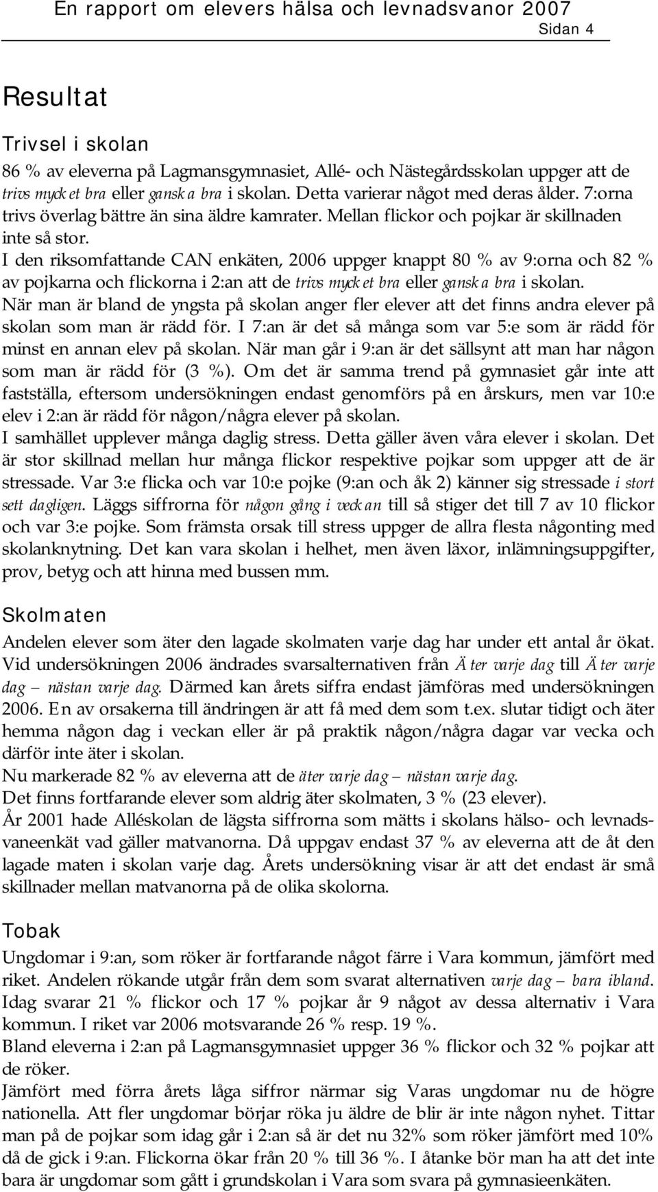 I den riksomfattande CAN enkäten, 2006 uppger knappt 80 % av 9:orna och 82 % av pojkarna och flickorna i 2:an att de trivs mycket bra eller ganska bra i skolan.