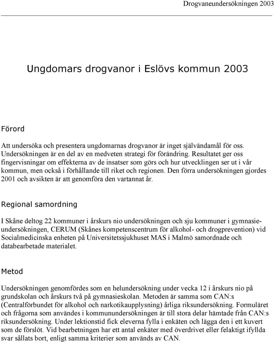 Den förra undersökningen gjordes 2001 och avsikten är att genomföra den vartannat år.