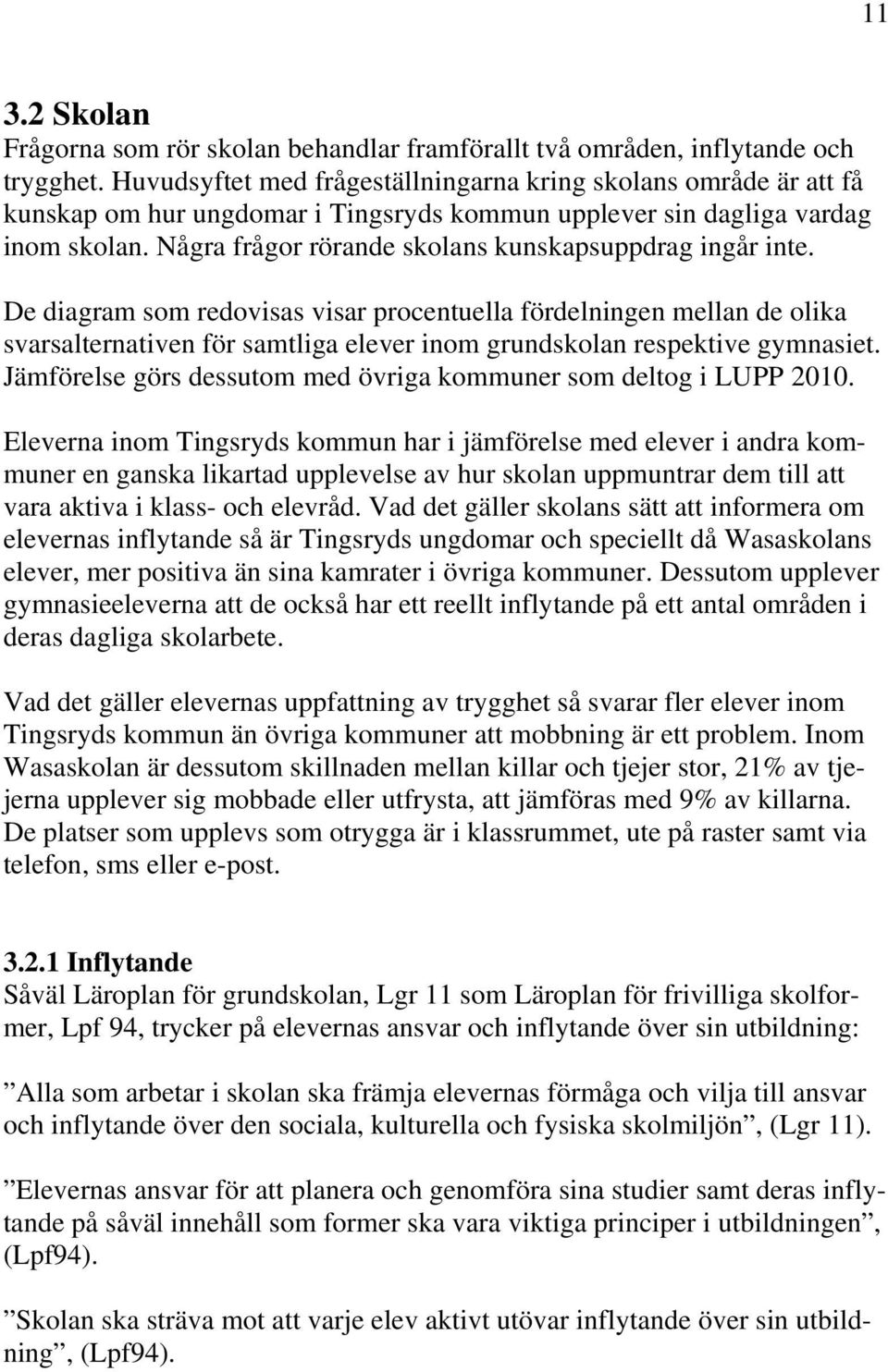 Några frågor rörande skolans kunskapsuppdrag ingår inte.