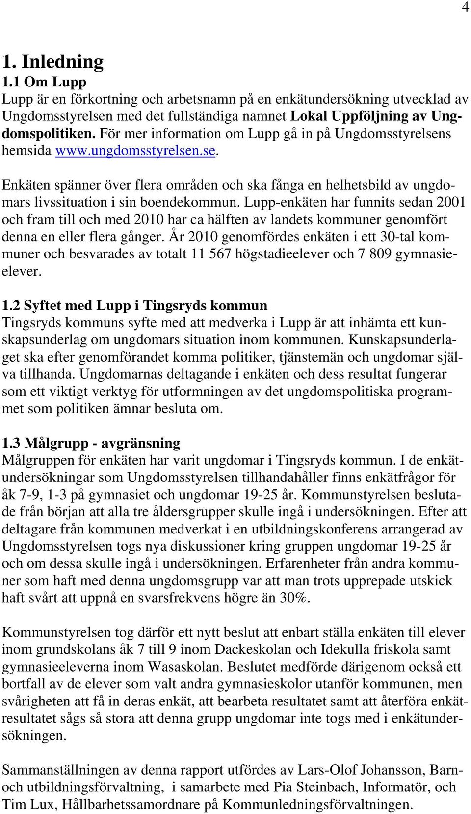 Lupp-enkäten har funnits sedan 2001 och fram till och med 2010 har ca hälften av landets kommuner genomfört denna en eller flera gånger.