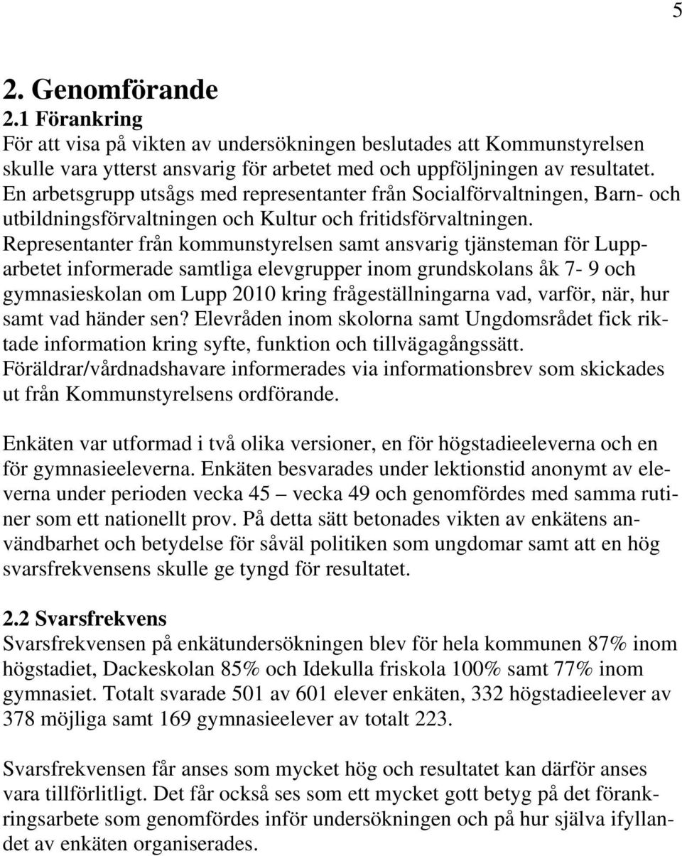 Representanter från kommunstyrelsen samt ansvarig tjänsteman för Lupparbetet informerade samtliga elevgrupper inom grundskolans åk 7-9 och gymnasieskolan om Lupp 2010 kring frågeställningarna vad,