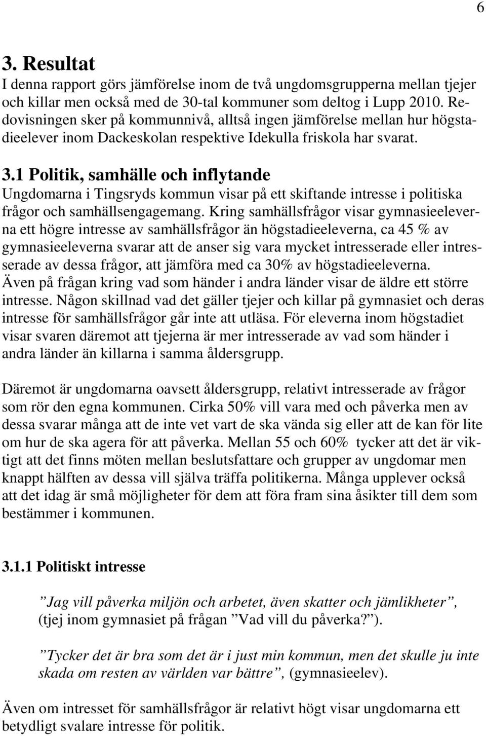 1 Politik, samhälle och inflytande Ungdomarna i Tingsryds kommun visar på ett skiftande intresse i politiska frågor och samhällsengagemang.