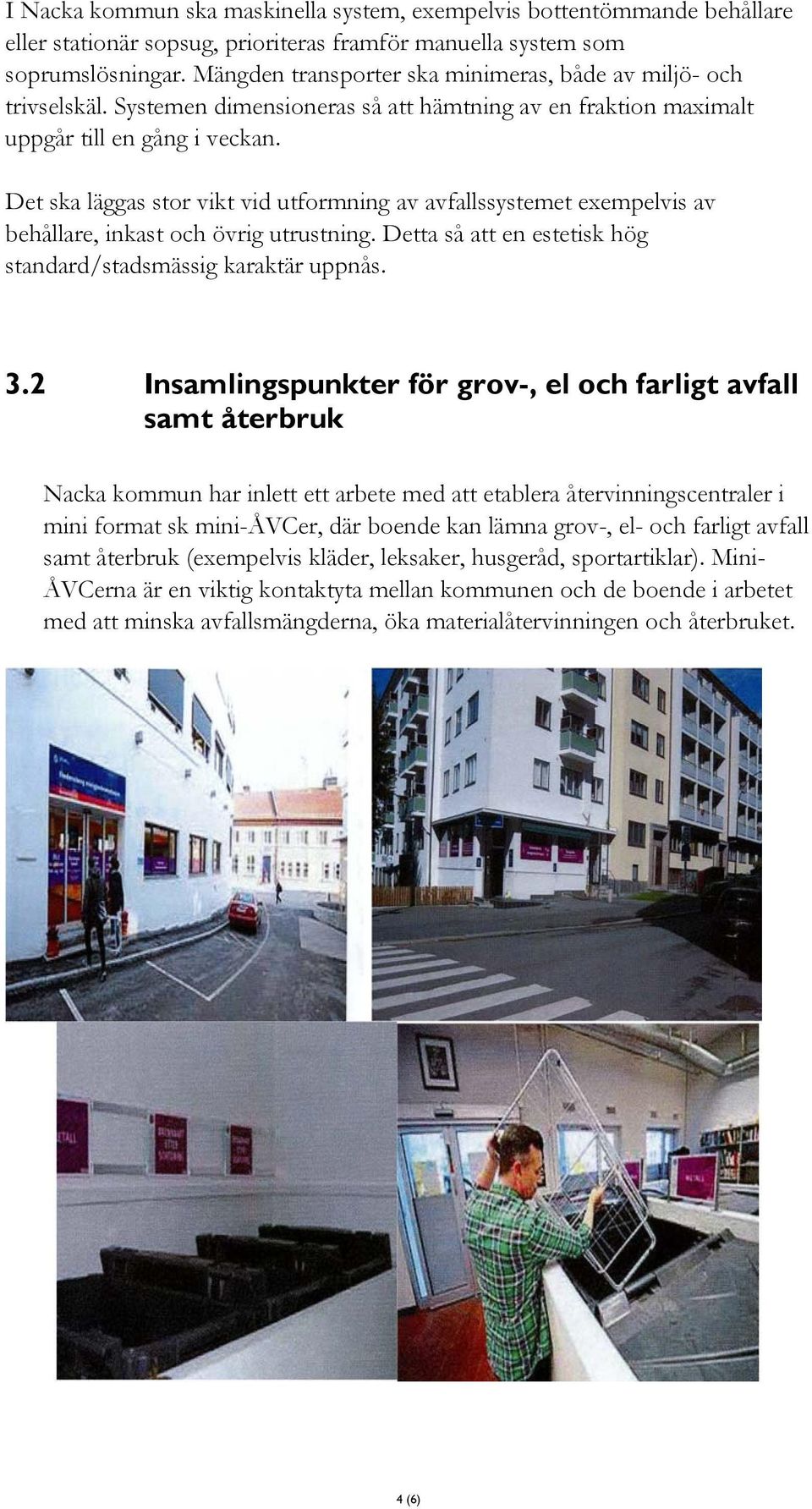 Det ska läggas stor vikt vid utformning av avfallssystemet exempelvis av behållare, inkast och övrig utrustning. Detta så att en estetisk hög standard/stadsmässig karaktär uppnås. 3.