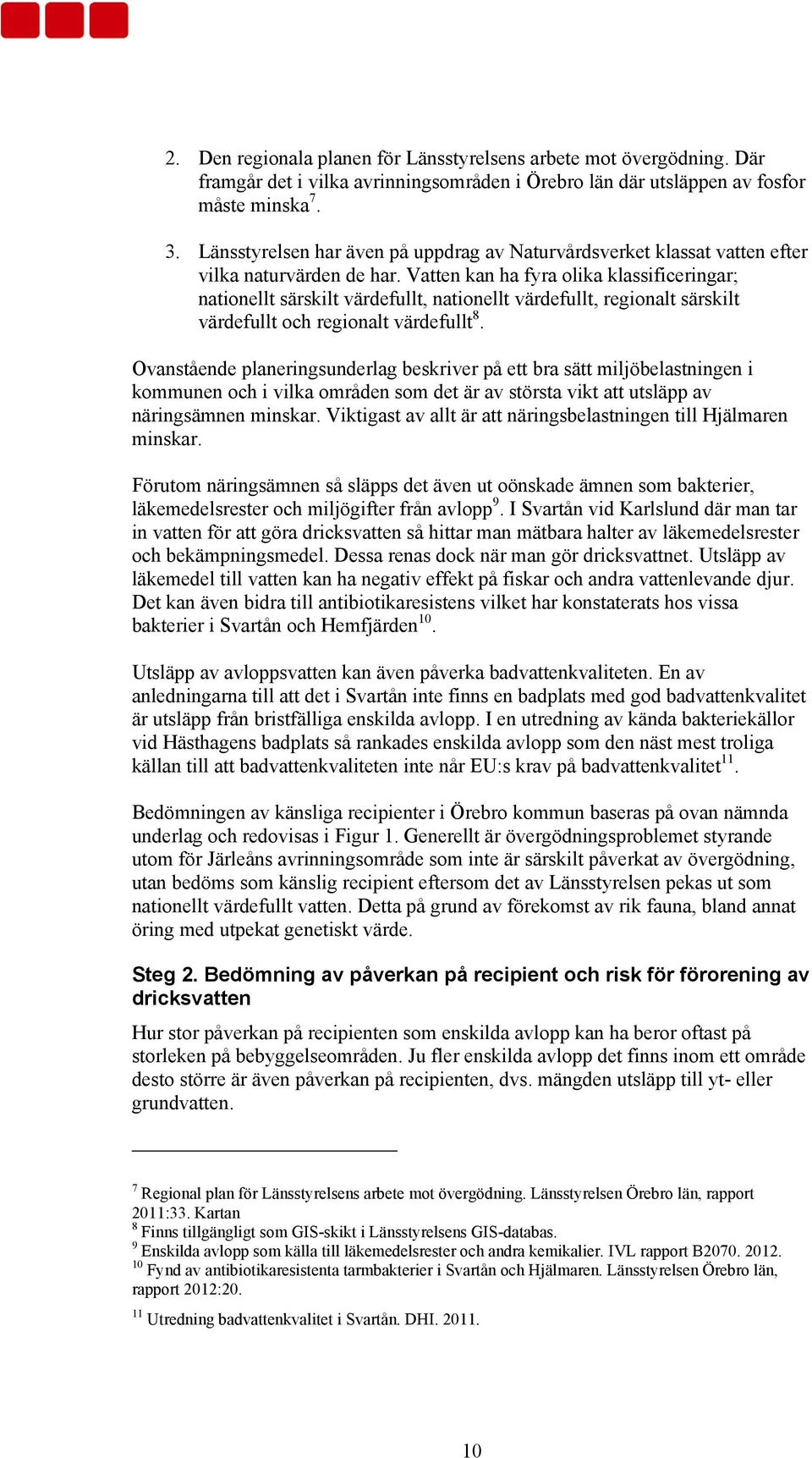 Vatten kan ha fyra olika klassificeringar; nationellt särskilt värdefullt, nationellt värdefullt, regionalt särskilt värdefullt och regionalt värdefullt 8.