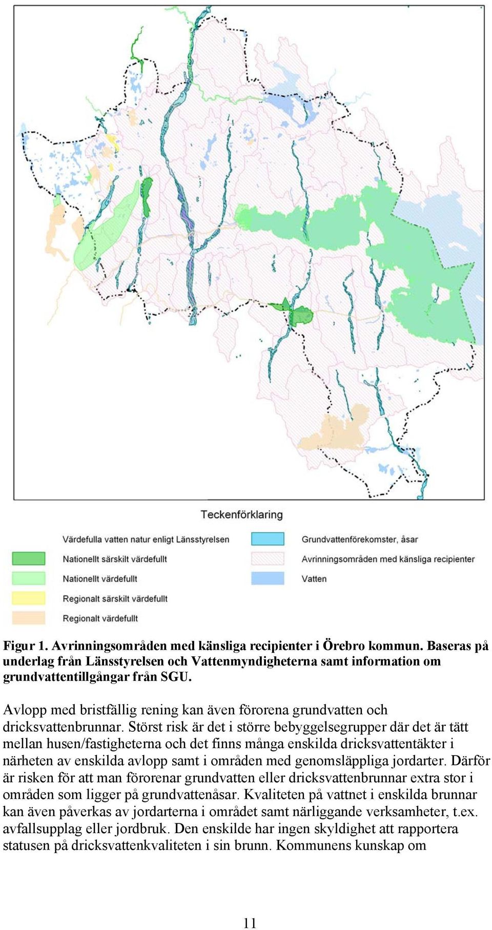 Störst risk är det i större bebyggelsegrupper där det är tätt mellan husen/fastigheterna och det finns många enskilda dricksvattentäkter i närheten av enskilda avlopp samt i områden med