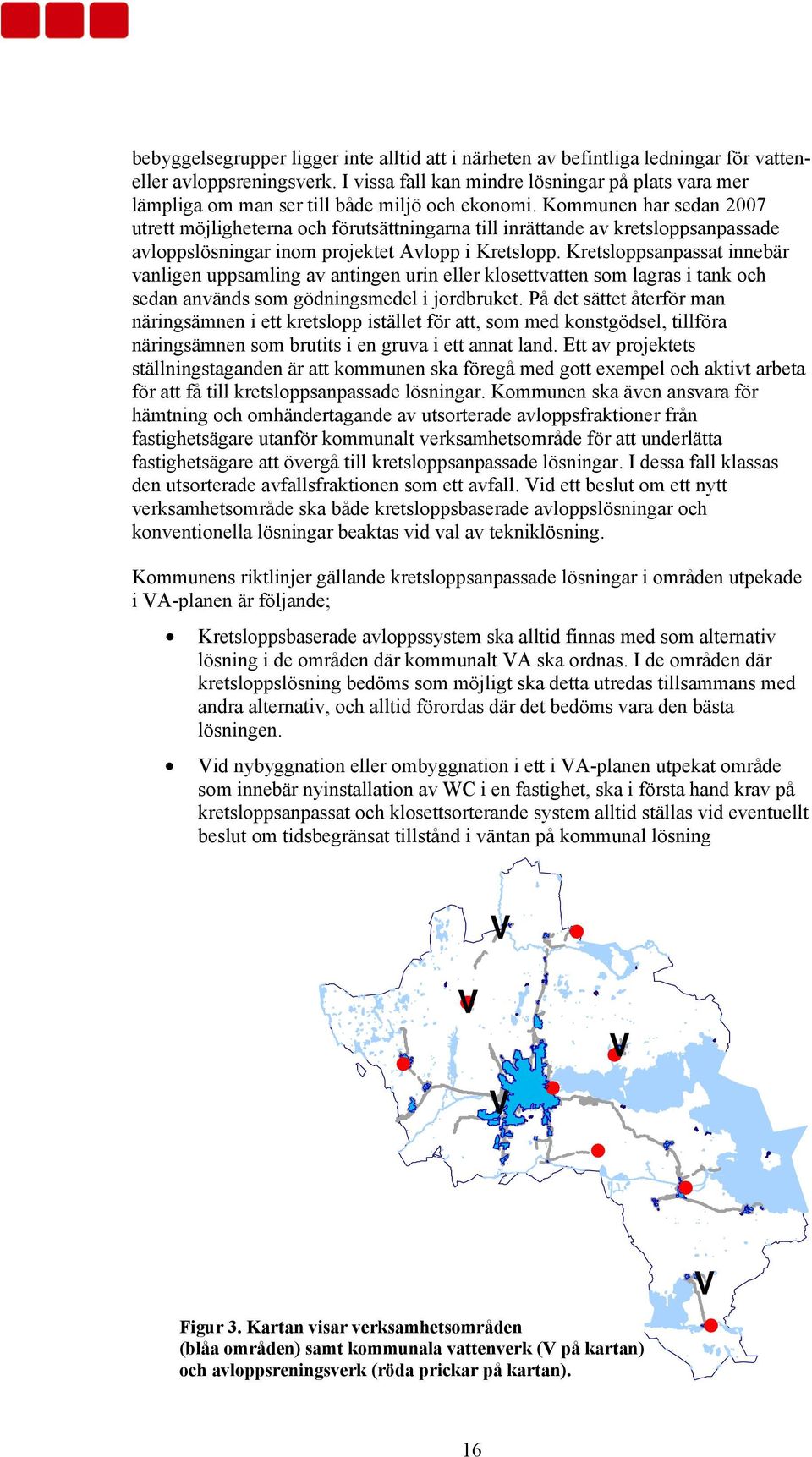 Kommunen har sedan 2007 utrett möjligheterna och förutsättningarna till inrättande av kretsloppsanpassade avloppslösningar inom projektet Avlopp i Kretslopp.